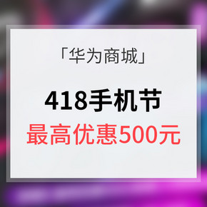 活动预告# 华为商城 418手机节 新品发售/最高优惠500元