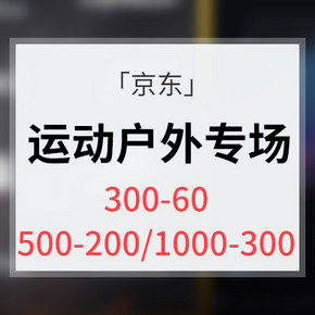 优惠券# 京东  运动户外专场  领券满300减60，满500减200，满1000减300